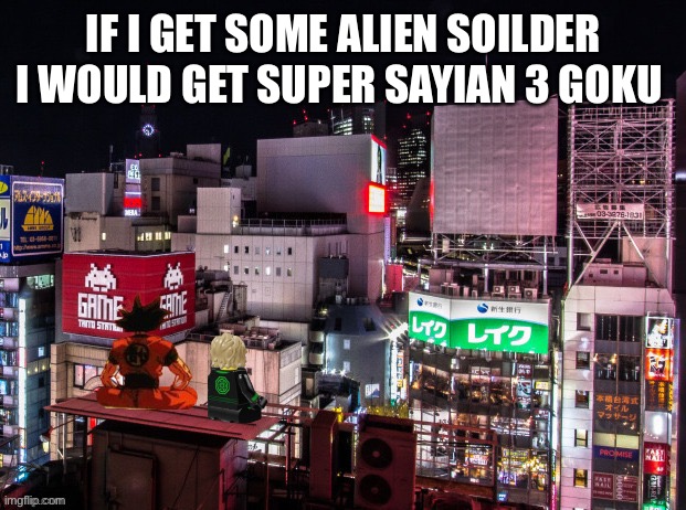 Goku and Lloyd chilling | IF I GET SOME ALIEN SOILDER I WOULD GET SUPER SAYIAN 3 GOKU | image tagged in goku and lloyd chilling | made w/ Imgflip meme maker