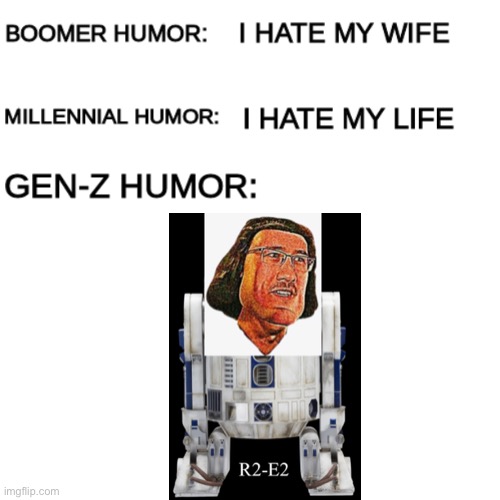 Boomer humor Millennial humor Gen-Z humor | image tagged in boomer humor millennial humor gen-z humor | made w/ Imgflip meme maker