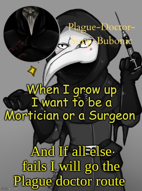 Scp 049 (Thanks Suga) | When I grow up I want to be a Mortician or a Surgeon; And If all else fails I will go the Plague doctor route | image tagged in scp 049 thanks suga | made w/ Imgflip meme maker