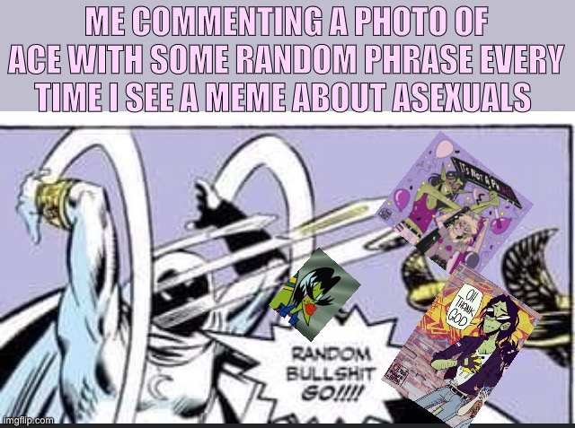 Hoi ya I’m ace copular and this is my.  early 2000s flashback do do doodo dodo do | ME COMMENTING A PHOTO OF ACE WITH SOME RANDOM PHRASE EVERY TIME I SEE A MEME ABOUT ASEXUALS | image tagged in random bullshit go | made w/ Imgflip meme maker