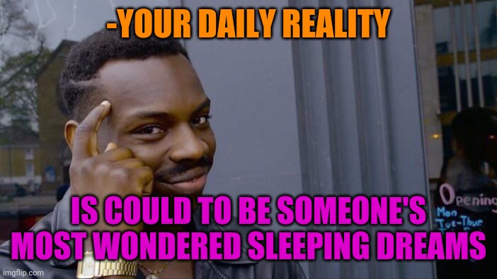 -Change the barrier. |  -YOUR DAILY REALITY; IS COULD TO BE SOMEONE'S MOST WONDERED SLEEPING DREAMS | image tagged in memes,roll safe think about it,expectation vs reality,sleeping beauty,someone,as you wish | made w/ Imgflip meme maker