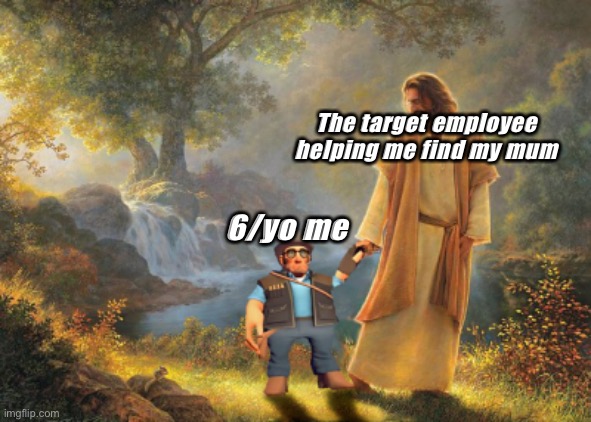 Jesus holding TF2 sniper's hand | The target employee helping me find my mum; 6/yo me | image tagged in jesus holding tf2 sniper's hand | made w/ Imgflip meme maker