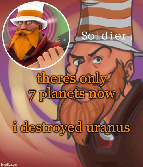 soundsmiiith the soldier maaaiin | theres only 7 planets now; i destroyed uranus | image tagged in soundsmiiith the soldier maaaiin | made w/ Imgflip meme maker