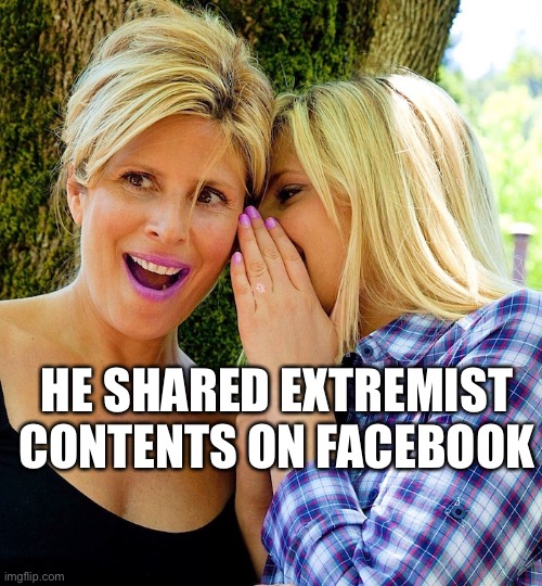 Mother And Daughter Share A Secret | HE SHARED EXTREMIST CONTENTS ON FACEBOOK | image tagged in mother and daughter share a secret,facebook | made w/ Imgflip meme maker