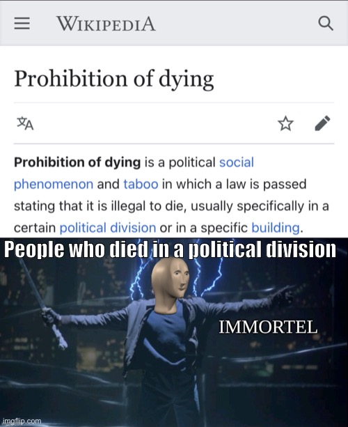 The secret to immortality | People who died in a political division | image tagged in immortel | made w/ Imgflip meme maker