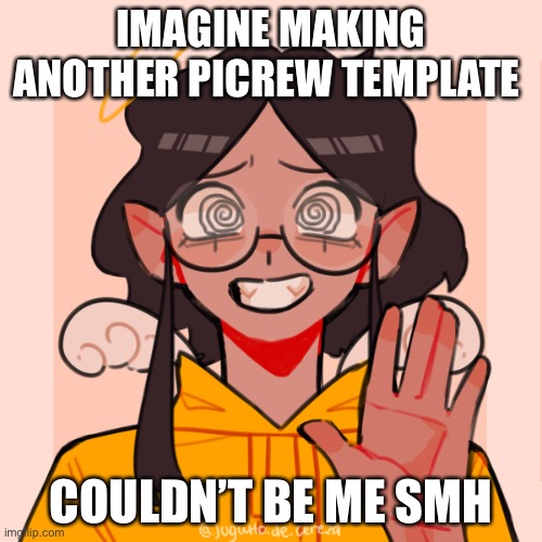 e | IMAGINE MAKING ANOTHER PICREW TEMPLATE; COULDN’T BE ME SMH | image tagged in angel ram3n picrew,help,i ate ass | made w/ Imgflip meme maker