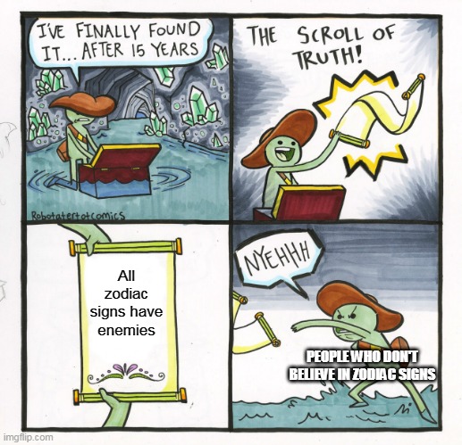The Scroll Of Truth Meme | All zodiac signs have enemies; PEOPLE WHO DON'T BELIEVE IN ZODIAC SIGNS | image tagged in memes,the scroll of truth | made w/ Imgflip meme maker