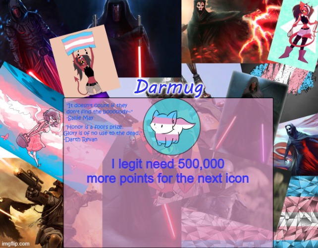 Darmug's announcement template | I legit need 500,000 more points for the next icon | image tagged in darmug's announcement template | made w/ Imgflip meme maker