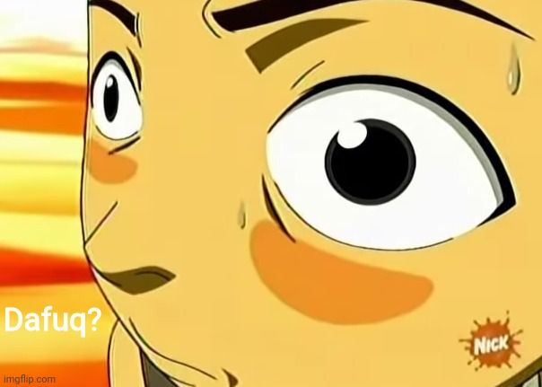 Sokka high on cactus juice | Dafuq? | image tagged in sokka high on cactus juice | made w/ Imgflip meme maker