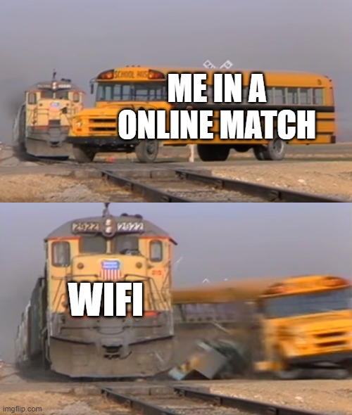 A train hitting a school bus |  ME IN A ONLINE MATCH; WIFI | image tagged in a train hitting a school bus | made w/ Imgflip meme maker