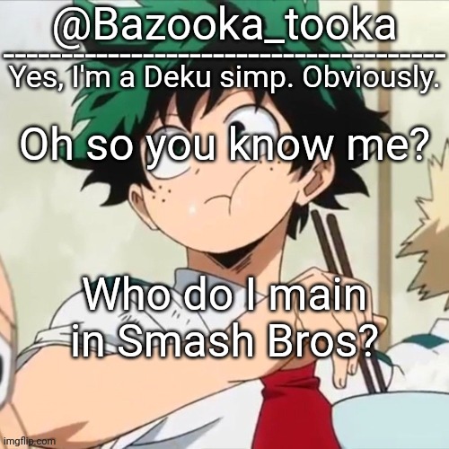 Deku simp | Oh so you know me? Who do I main in Smash Bros? | image tagged in deku simp | made w/ Imgflip meme maker