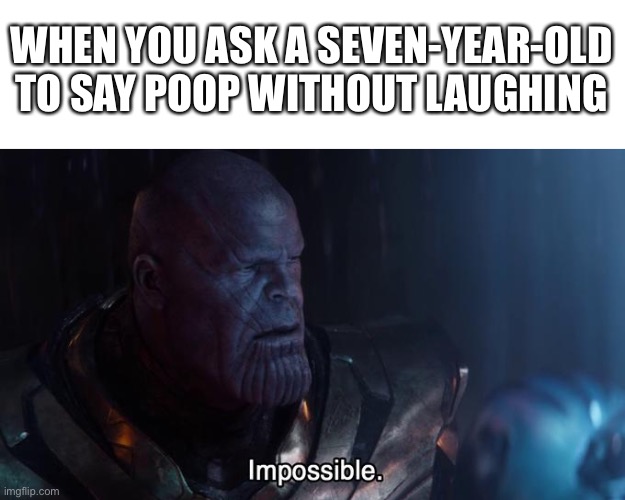 So true though… | WHEN YOU ASK A SEVEN-YEAR-OLD TO SAY POOP WITHOUT LAUGHING | image tagged in thanos impossible,humor switch activated | made w/ Imgflip meme maker