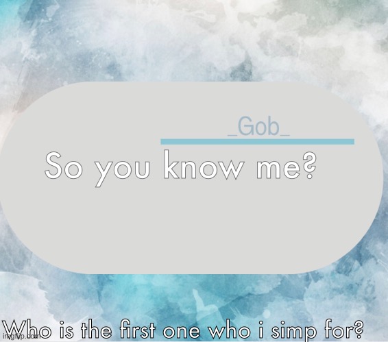 I (kinda) simp for things but i want to see is peoples remember who’s the first one who i simp for | So you know me? Who is the first one who i simp for? | image tagged in _gob_ announcement template by -suga- | made w/ Imgflip meme maker