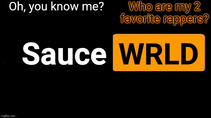 SauceWRLD | Oh, you know me? Who are my 2 favorite rappers? | image tagged in saucewrld | made w/ Imgflip meme maker