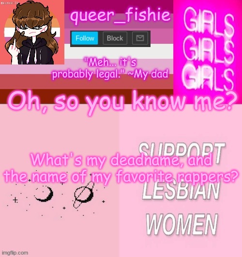 queer_fishie's lesbian temp | Oh, so you know me? What's my deadname, and the name of my favorite rappers? | image tagged in queer_fishie's lesbian temp | made w/ Imgflip meme maker