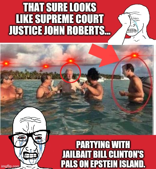 Roberts and Clinton on Epstein Island | THAT SURE LOOKS LIKE SUPREME COURT JUSTICE JOHN ROBERTS... PARTYING WITH JAILBAIT BILL CLINTON'S PALS ON EPSTEIN ISLAND. | image tagged in memes,keep calm and carry on red | made w/ Imgflip meme maker