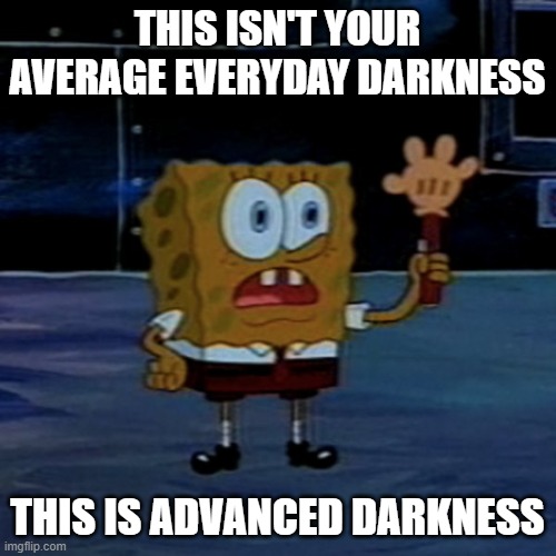 This isnt your everyday ___ | THIS ISN'T YOUR AVERAGE EVERYDAY DARKNESS THIS IS ADVANCED DARKNESS | image tagged in this isnt your everyday ___ | made w/ Imgflip meme maker