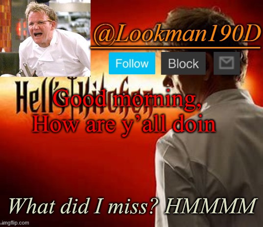 Lookman190D Hell’s Kitchen announcement template by Uno_Official | Good morning, How are y’all doin; What did I miss? HMMMM | image tagged in lookman190d hell s kitchen announcement template by uno_official | made w/ Imgflip meme maker