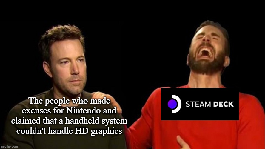 Sad affleck gloating Chris evans |  The people who made excuses for Nintendo and claimed that a handheld system couldn't handle HD graphics | image tagged in sad affleck gloating chris evans,steam deck,steam,valve,memes,nintendo switch | made w/ Imgflip meme maker