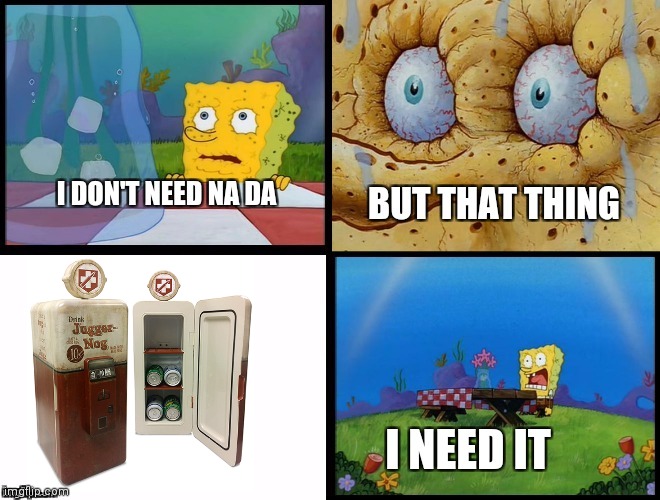 But that thing, I need it.(spongeBob) v.2 | image tagged in but that thing i need it spongebob v 2 | made w/ Imgflip meme maker