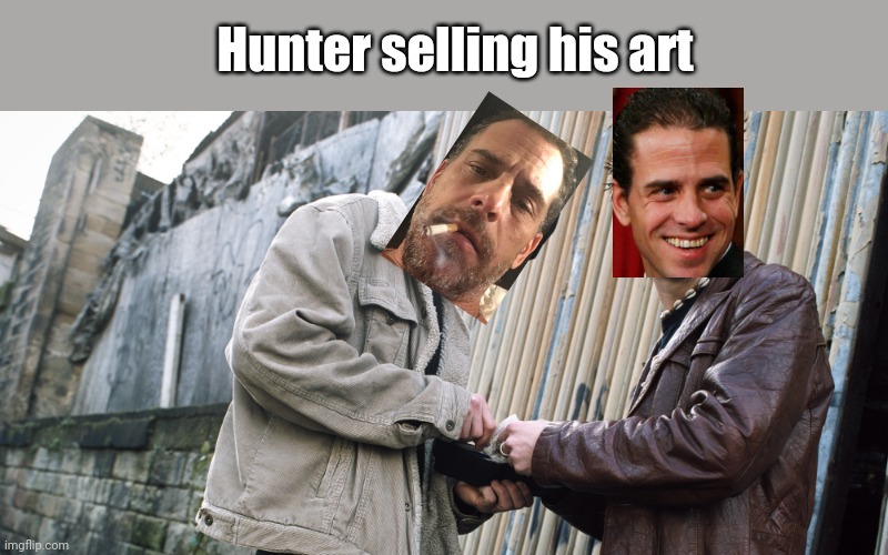 Drug Dealer |  Hunter selling his art | image tagged in drug dealer | made w/ Imgflip meme maker