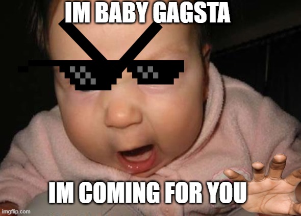 Evil Baby Meme |  IM BABY GAGSTA; IM COMING FOR YOU | image tagged in memes,evil baby | made w/ Imgflip meme maker
