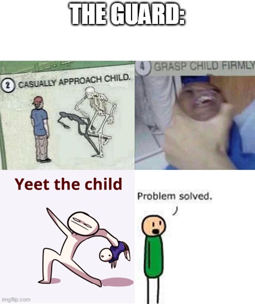 casually approach child complete | THE GUARD: | image tagged in casually approach child complete | made w/ Imgflip meme maker