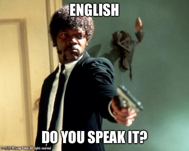 English do you speak it  | ENGLISH DO YOU SPEAK IT? | image tagged in english do you speak it | made w/ Imgflip meme maker