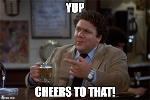 YUP CHEERS TO THAT! | made w/ Imgflip meme maker