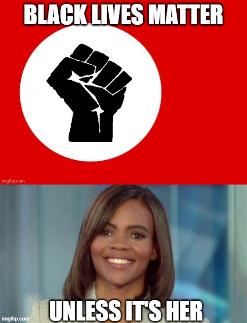All the woke agenda ever does is contradict itself | BLACK LIVES MATTER; UNLESS IT'S HER | image tagged in black lives matter,candace owens | made w/ Imgflip meme maker