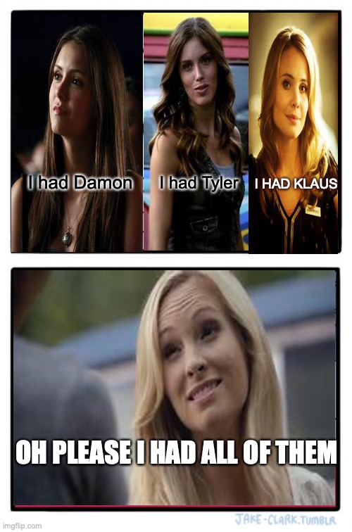 The Vampire Diaries Be Like: | I had Damon; I had Tyler; I HAD KLAUS; OH PLEASE I HAD ALL OF THEM | image tagged in memes,two buttons | made w/ Imgflip meme maker