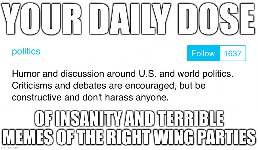 Should I post this in Memes_Overload? | YOUR DAILY DOSE; OF INSANITY AND TERRIBLE MEMES OF THE RIGHT WING PARTIES | made w/ Imgflip meme maker