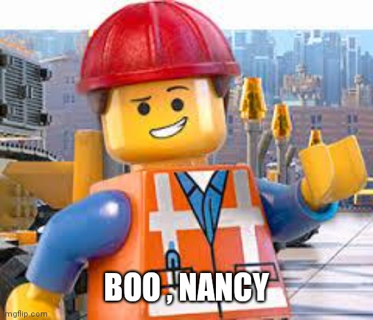 Lego Movie Emmet | BOO , NANCY | image tagged in lego movie emmet | made w/ Imgflip meme maker