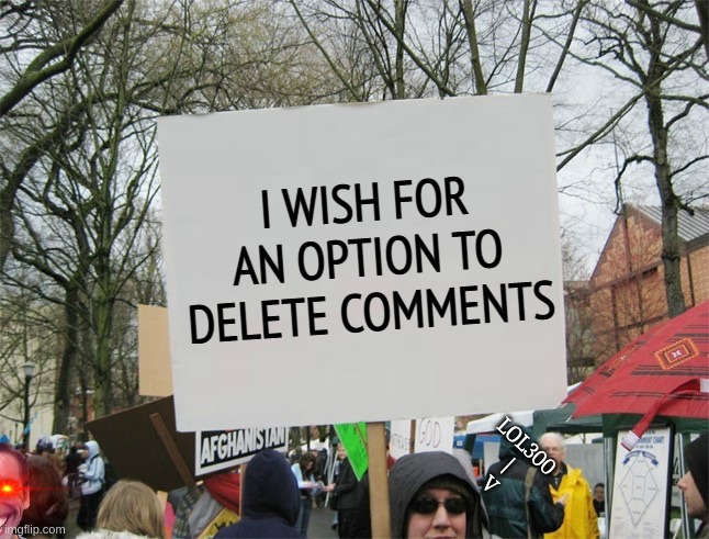 ban godlypingy | I WISH FOR AN OPTION TO DELETE COMMENTS; LOL300
|
V | image tagged in blank protest sign | made w/ Imgflip meme maker