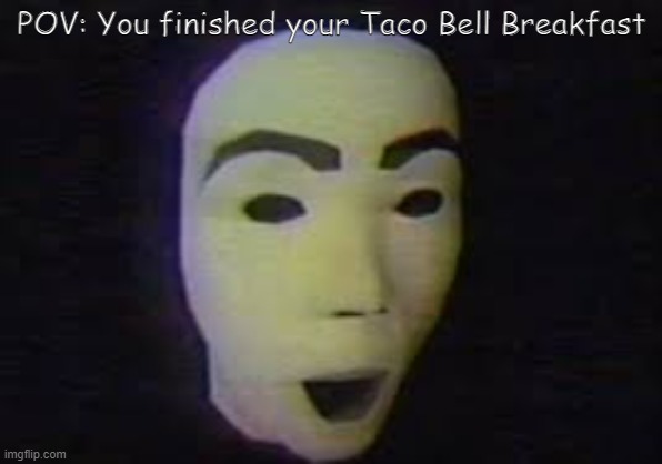 Walten Files Face x Taco Bell | POV: You finished your Taco Bell Breakfast | image tagged in walten files face | made w/ Imgflip meme maker