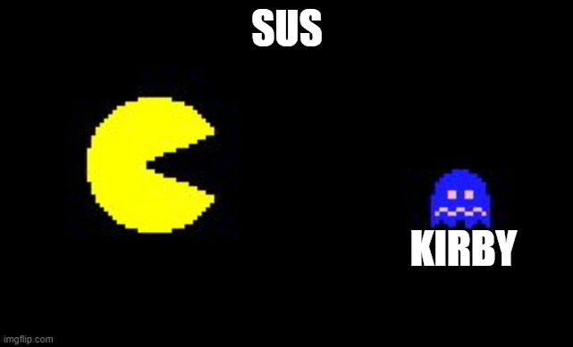 Pacman and ghost | SUS KIRBY | image tagged in pacman and ghost | made w/ Imgflip meme maker