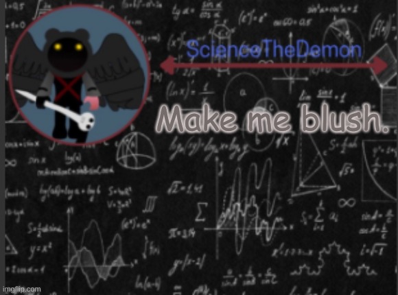 Science's template for scientists | Make me blush. | image tagged in science's template for scientists | made w/ Imgflip meme maker