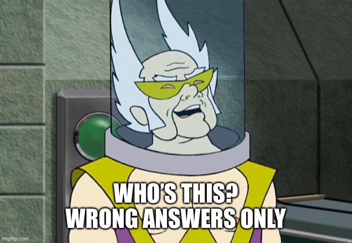Dr weird | WHO’S THIS?
WRONG ANSWERS ONLY | image tagged in dr weird | made w/ Imgflip meme maker