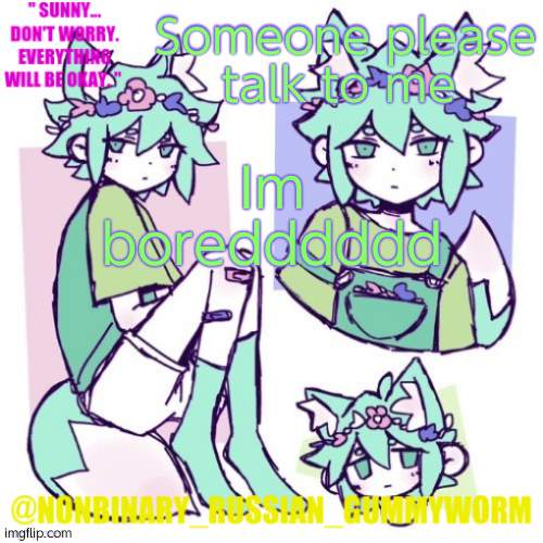 h u m a n i n t e r a c t i o n i s c o o l i g u e s s | Someone please talk to me; Im boredddddd | image tagged in nonbinary russian worm basil fox temp | made w/ Imgflip meme maker