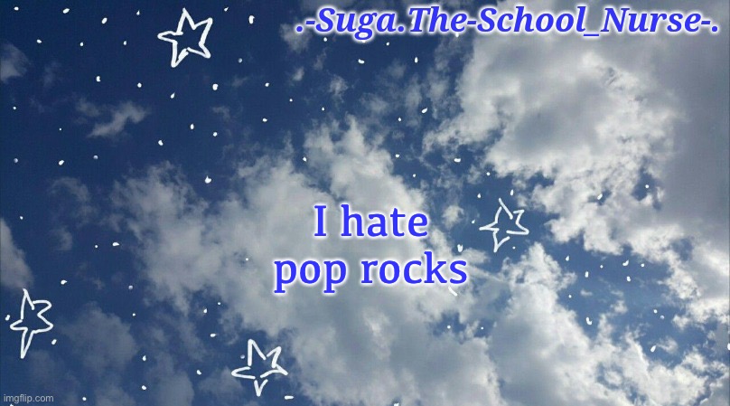 .-. | I hate pop rocks | image tagged in star cloud temp | made w/ Imgflip meme maker