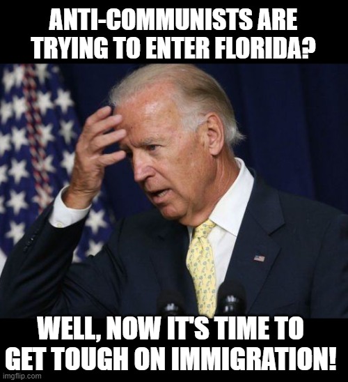 Dummy Joe | ANTI-COMMUNISTS ARE TRYING TO ENTER FLORIDA? WELL, NOW IT'S TIME TO GET TOUGH ON IMMIGRATION! | image tagged in dummy joe | made w/ Imgflip meme maker