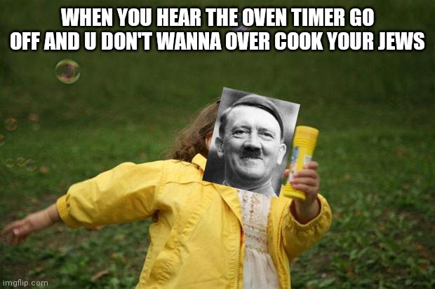 He had one big oven... | WHEN YOU HEAR THE OVEN TIMER GO OFF AND U DON'T WANNA OVER COOK YOUR JEWS | image tagged in girl running | made w/ Imgflip meme maker