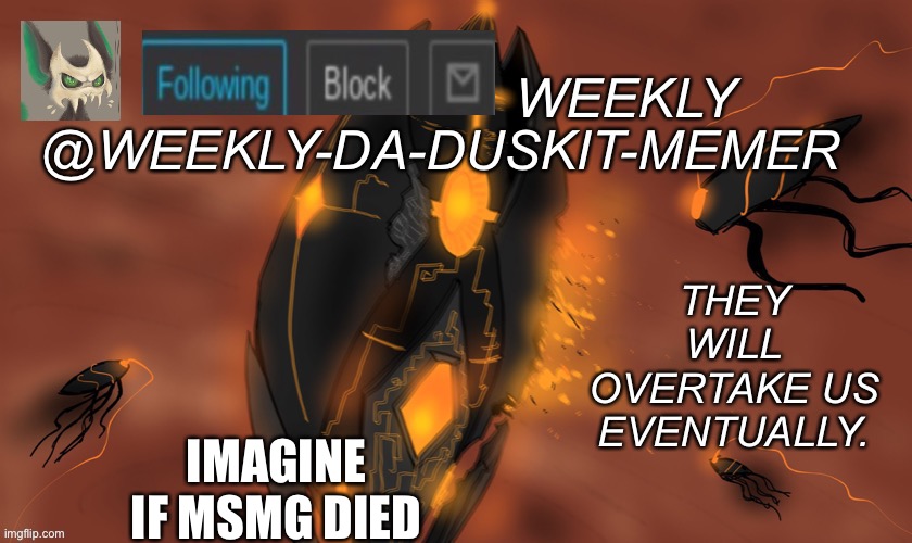 F | IMAGINE IF MSMG DIED | image tagged in weekly s scp-2399 template | made w/ Imgflip meme maker