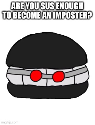 Hankburger | ARE YOU SUS ENOUGH TO BECOME AN IMPOSTER? | image tagged in hankburger | made w/ Imgflip meme maker