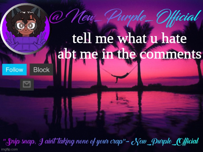 Purple's announcement temp 3 | tell me what u hate abt me in the comments | image tagged in purple's announcement temp 3 | made w/ Imgflip meme maker