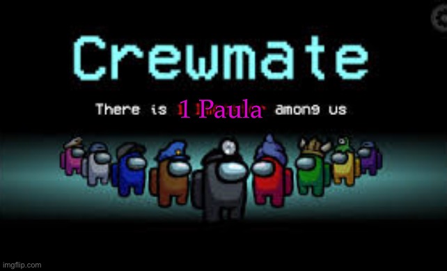 Me and inertia have been talking we think Paula is still here | 1 Paula | image tagged in there is 1 imposter among us | made w/ Imgflip meme maker