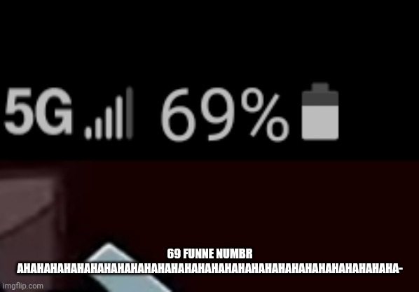 Laugh now. *loads gun* Or else. | 69 FUNNE NUMBR AHAHAHAHAHAHAHAHAHAHAHAHAHAHAHAHAHAHAHAHAHAHAHAHAHAHAHAHA- | made w/ Imgflip meme maker