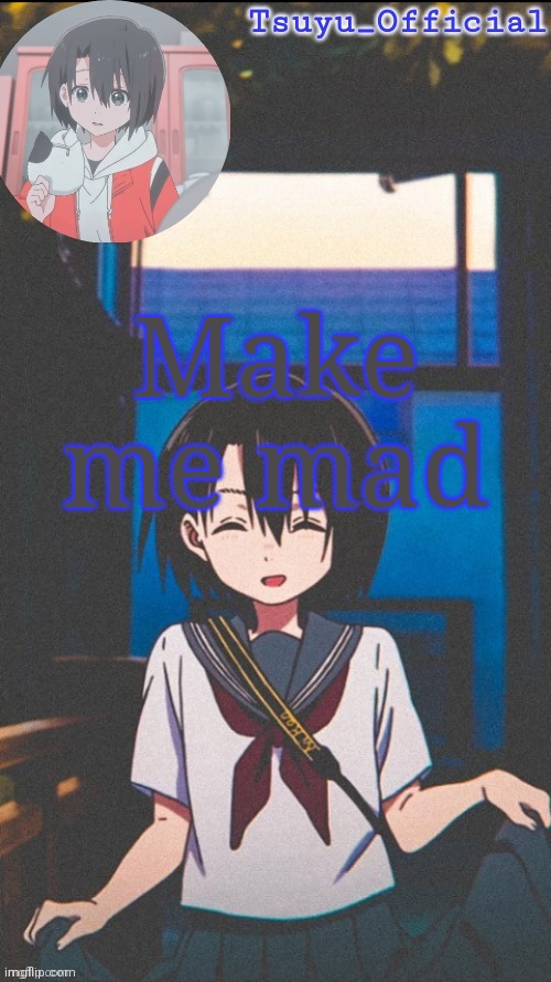 B o r e d o m | Make me mad | image tagged in my yuzuru temp by sayori_senpai | made w/ Imgflip meme maker