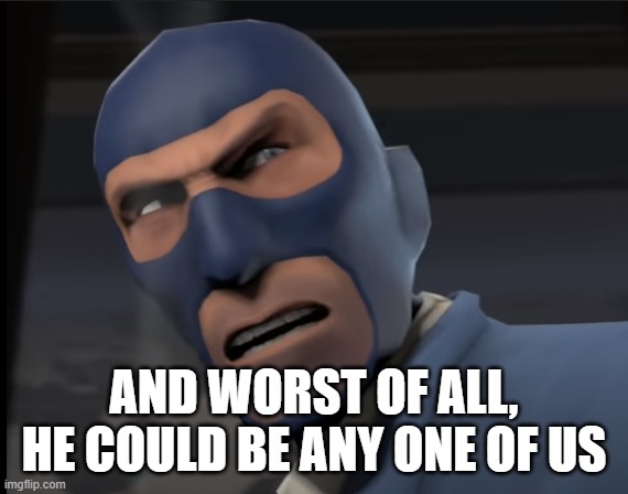 and worst of all | AND WORST OF ALL, HE COULD BE ANY ONE OF US | image tagged in and worst of all | made w/ Imgflip meme maker