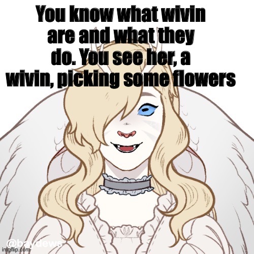 See: https://imgflip.com/i/5fsppc (avoid OP ocs) | You know what wivin are and what they do. You see her, a wivin, picking some flowers | made w/ Imgflip meme maker